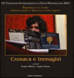 Copertina di 'Cronaca e immagini. 52 Convegno internazionale di studi pirandelliani 2015. Ediz. illustrata'