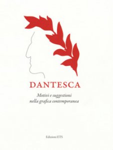 Copertina di 'Dantesca. Motivi e suggerimenti nella grafica contemporanea. Catalogo della mostra (Pisa, 25 maggio-2 settembre 2018). Ediz. a colori'