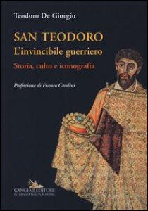 Copertina di 'San Teodoro. L'invincibile guerriero. Storia, culto e iconografia. Ediz. illustrata'