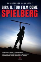 Gira il tuo film come Spielberg - Kenworthy Christopher