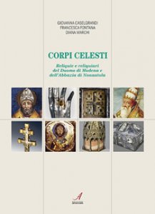 Copertina di 'Corpi celesti. Reliquie e reliquiari del Duomo di Modena e dell'Abbazia di Nonantola'