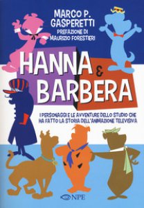 Copertina di 'Hanna & Barbera. I personaggi e le avventure dello studio che ha fatto la storia dell'animazione televisiva'