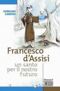Copertina di 'Francesco d'Assisi, un santo per il nostro futuro'