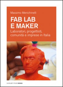 Copertina di 'Fab Lab e maker. Laboratori, progettisti, comunit e imprese in Italia'