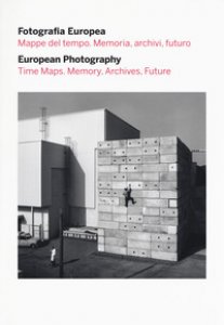 Copertina di 'Fotografia europea. Mappe del tempo. Memoria, archivi, futuro-European photography. Time maps. Memory, archives, future. Catalogo della mostra (Reggio Emilia, 5 maggio - 9 luglio 2017)'