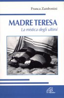 Madre Teresa. La mistica degli ultimi - Zambonini Franca