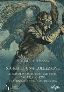 Copertina di 'Storia di una collezione. Il patrimonio grafico degli Uffizi dal 1915 al 1960 e la rinascita dell'arte incisoria'