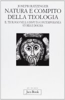 Natura e compito della teologia. Il teologo nella disputa contemporanea. Storia e dogma - Benedetto XVI (Joseph Ratzinger)