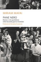 Pane nero. Donne e vita quotidiana nella Seconda guerra mondiale - Mafai Miriam