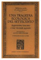 Una tragedia ecologica del '700. Appennino toscano e sue vicende agrarie - Biffi Tolomei Matteo, Clauser Fabio