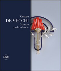 Copertina di 'Cesare De Vecchi. Maestro orafo gioielliere. Ediz. italiana e inglese'