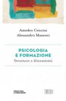 Psicologia e formazione. Strutture e dinamismi - Cencini Amedeo, Manenti Alessandro