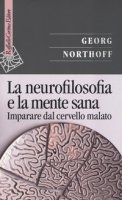 La neurofilosofia e la mente sana. Imparare dal cervello malato - Northoff Georg