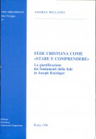 Fede cristiana come Stare e comprendere. La giustificazione dei fondamenti della fede in Joseph Ratzinger - Bellandi Andrea