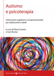Copertina di 'Autismo e psicoterapia. L'intervento cognitivo e comportamentale per adolescenti e adulti'