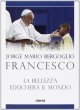 La bellezza educher il mondo - Francesco (Jorge Mario Bergoglio)