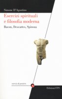 Esercizi spirituali e filosofia moderna. Bacon, Descartes, Spinoza - D'Agostino Simone