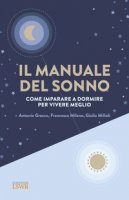 Il manuale del sonno. Come imparare a dormire per vivere meglio - Gracco Antonio, Milano Francesca, Milioli Giulia