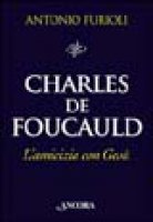 Charles de Foucauld. L'amicizia con Gesù - Furioli Antonio