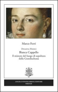Copertina di 'Dinastia Medici. Bianca Cappello. Il mistero del luogo di sepoltura della Granduchessa'