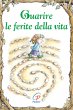 Guarire le ferite della vita - Grippo Daniel