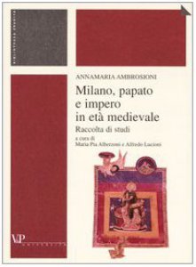 Copertina di 'Milano, papato e impero in et medievale. Raccolta di studi'
