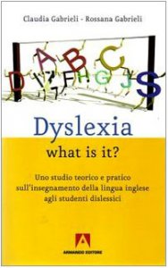 Copertina di 'Dislexia what is it? Uno studio teorico e pratico sull'insegnamente della lingua inglese agli studenti dislessici'