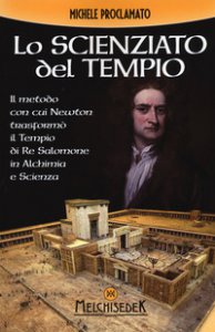 Copertina di 'Lo scienziato del tempio. Il metodo con cui Newton trasform il tempio di re Salomone in alchimia e scienza'