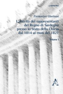Copertina di 'L' attivit dei rappresentanti del Regno di Sardegna presso lo Stato della Chiesa dal 1814 ai moti del 1821'