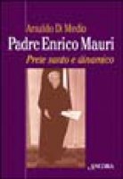 Padre Enrico Mauri. Prete santo e dinamico - Di Medio Arnaldo
