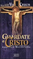 Guardate a Cristo. Via crucis ispirata ai testi del cardinale Anastasio Ballestrero