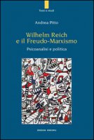 Wilhelm Reich e il Freudo-Marxismo. Psicoanalisi e politica - Pitto Andrea