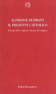 Copertina di 'Il presente cattolico. Potenza della religione, latenza del religioso'