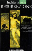 Inchiesta sulla resurrezione. Misteri, leggende e verit�. Dai Vangeli al Codice da Vinci - Andrea Tornielli