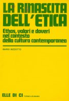 La rinascita dell'etica. Ethos, valori e doveri nel contesto della cultura contemporanea - Mario Bizzotto
