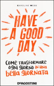 Copertina di 'Have a good day. Come trasformare ogni giorno in una bella giornata'