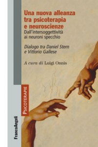 Copertina di 'Una nuova alleanza tra psicoterapia e neuroscienze. Dall'intersoggettivit ai neuroni specchio. Dialogo tra Daniel Stern e Vittorio Gallese'