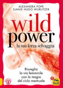 Copertina di 'Wild power la tua forza selvaggia. Risveglia la via femminile con la magia del ciclo mestruale'