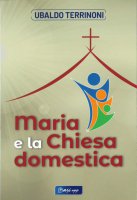 Maria e la chiesa domestica - Ubaldo Terrinoni