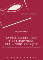 La ricerca del bene e la fondazione della norma morale - Maurizio Aliotta