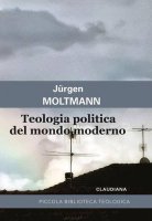 Teologia politica del mondo moderno - Jürgen Moltmann