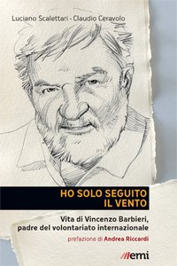 Copertina di 'Ho solo seguito il vento. Vita di Vincenzo Barbieri, padre del volontariato internazionale'