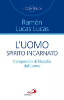 L'uomo spirito incarnato. Compendio di filosofia dell'uomo - Lucas Lucas Ramón