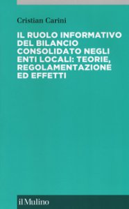 Copertina di 'Il ruolo informativo del bilancio consolidato negli enti locali: teorie, regolamenti ed effetti'