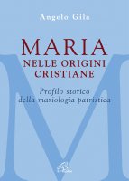 Maria nelle origini cristiane - Angelo M. Gila