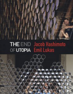 Copertina di 'Jacob Hashimoto, Emil Lukas. The end of utopia. Catalogo della mostra (Venezia, 13 maggio-30 luglio 2017). Ediz. illustrata'