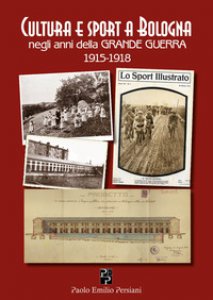 Copertina di 'Cultura e sport a Bologna negli anni della grande guerra 1915-1918'
