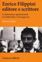 Enrico Filippini editore e scrittore. La letteratura sperimentale tra Feltrinelli e il Gruppo 63 - Fuchs Marino