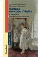 Il disturbo dissociativo d'identit. Il trattamento cognitivo-comportamentale - D'Ambrosio Antonio, Costanzo Francesca