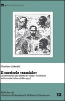 Il curricolo «razziale». La costruzione dell'alterrità di «razza» e coloniale nella scuola italiana (1860-1950) - Gabrielli Gianluca